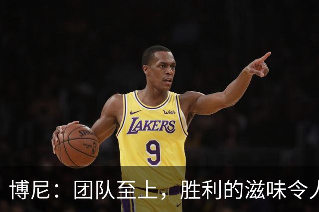 博尼：团队至上，胜利的滋味令人陶醉